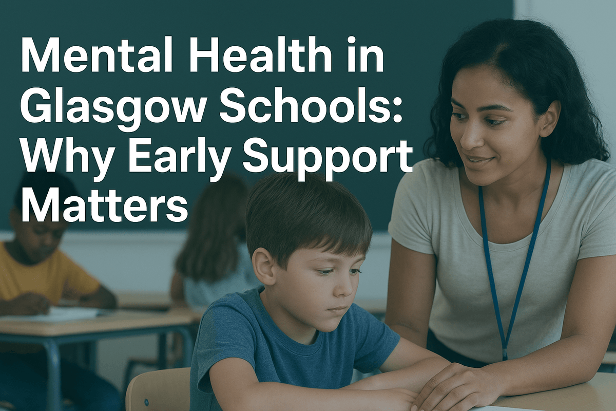 Mental Health in Glasgow Schools: Why Early Support Matters